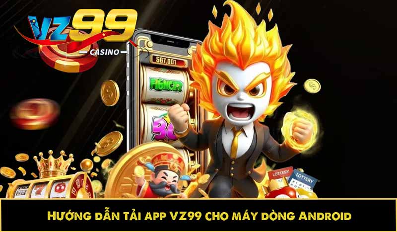 Hướng dẫn tải app VZ99 cho máy dòng Android