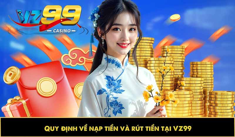ĐIỀU KHOẢN VÀ ĐIỀU KIỆN 65 Quy định về nạp tiền và rút tiền tại VZ99
